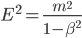  E^2 = \frac{m^2}{1-\beta^2} 