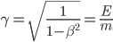 \gamma = \sqrt{\frac{1}{1-\beta^2}} = \frac{E}{m}
