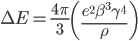  \Delta E = \frac{4\pi}{3} \left( \frac{e^2\beta^3\gamma^4}{\rho}\right)