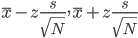 \bar{x} - z \frac{s}{\sqrt{N}}, \bar{x} + z \frac{s}{\sqrt{N}}