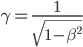  \gamma = \frac{1}{\sqrt{1-\beta^2}}