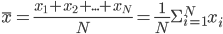 \bar{x} = \frac{x_1 + x_2 + ... + x_{N}}{N} = \frac{1}{N} \Sigma_{i=1}^{N} x_i