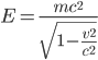  E = \frac{m c^{2}}{\sqrt{1-\frac{v^2}{c^2}}} 